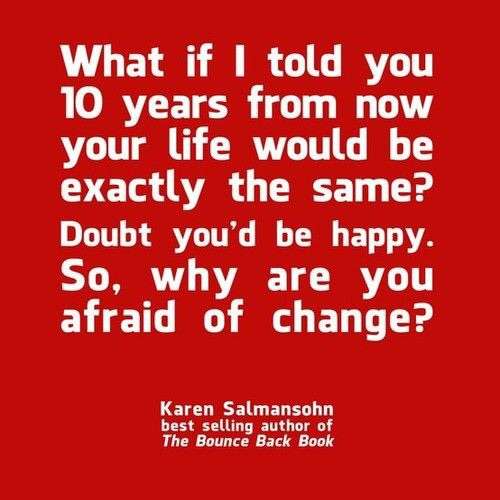 Don't be scared of change...