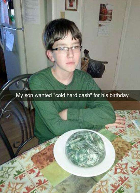 So he wanted "cold hard cash" for his birthday...