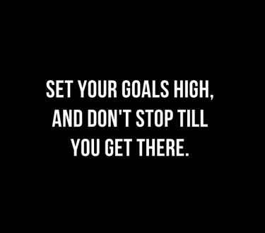 Set your goals high, and don't stop until you get there