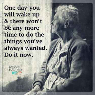 #DoItNow before you get too old...