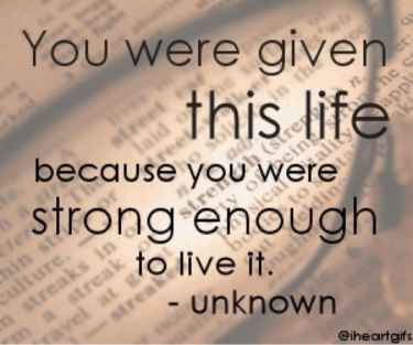 #TuesdayMotivation: You were given this life because you were strong enough to live it...