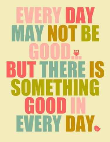 #TuesdayMotivation: Everyday may not be good... but there is something good in every day.