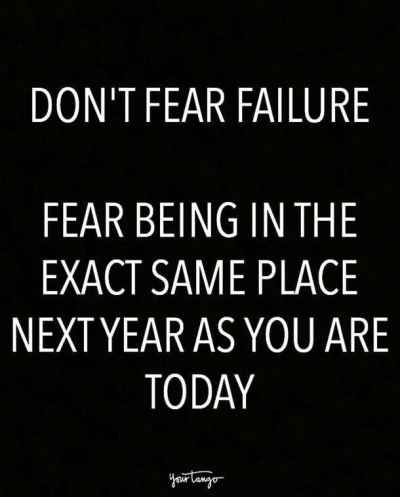 Don't #Fear #Failure. Fear Being In The Exact Same Place Next Year As You Are Today.